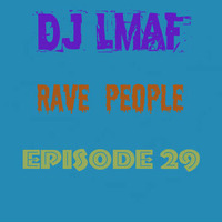 LMAF RAVE PEOPLE EPISODE 29 by Deejay LMAF