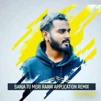 BANJA TU MERI RAANI DJ APPLICATION REMIX by DJ APLIKATION