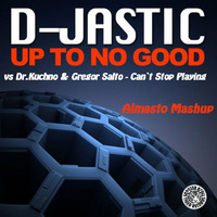 D-Jastic vs Dr. Kucho &amp; Gregor Salto - Stop Playing No Good ( Almasto Mashup ) by Almasto