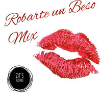 Robarte un beso Mix - Zit's Flores by Dj Zit`s Flores