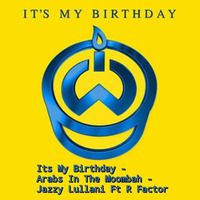 Its My Birthday - Arabs in the Moombah -   Jazzy Lullani Ft R Factor by Jazzy Jay Lullani