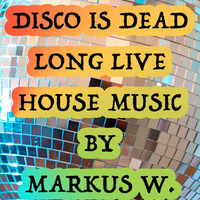 DISCO is dead long live HOUSE MUSIC - Markus W. House Podcast September 2016 by DJ Markus W.