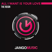 The Reign - All I want Is Your Love (Radio Mix) - Jango Music (OUT NOW) by Jango Music