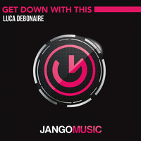 Luca Debonaire - Get Down With This (Radio Mix) - Jango Music (OUT NOW) by Jango Music