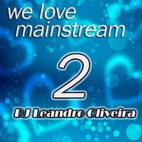 We Love Mainstream 2 by DJ Leandro Oliveira