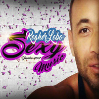 DJ ROGHER LOBO -  Sexy Music - Podcast JUN 2017 by Rogher Lobo