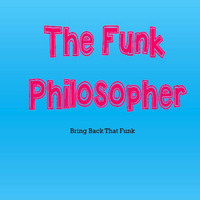 Bring Back That Funk - The Funk Philosopher by The Funk Philosopher