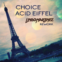 Choice - Acid Eiffel (Lindo Martinez Rework) by Lindo Martinez