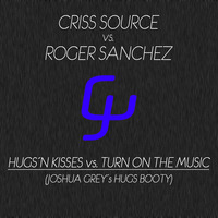 Criss Source vs. Roger Sanchez - Hugs´N Kisses vs. Turn On The Music (Joshua Grey´s Hugs Booty) by Joshua Grey