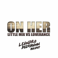 Little Mix vs LoveRance - On Her (Leandro Deckmann Mashup) by DECKMANN