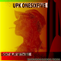 Dont play with me - Bassrush Techno  - by UPK Onesixfive by UPK Onesixfive