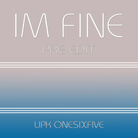 im fine  - a electronica pre edit - by UPK by UPK Onesixfive