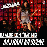 Aaj raat ka scene (Jazba 2015)- DJ ALOK EDM TRAP MIX by DJ ALOK