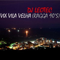 DjLeoTec - Vix Vila Velha (Ragga 90's) by djleotec wxz