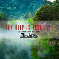 DJ Rakshanda-How Deep Is Your Love (Deep House Mashup) by DJRakshanda