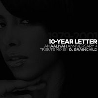 10-Year Letter  An Aaliyah Anniversary + Tribute Mix by djbrainchild