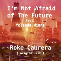 I'm Not Afraid Of The Future - Roke Cabrera ( Original Mix ) by Roke Cabrera