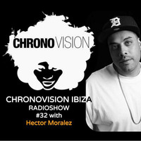 Chronovision Ibiza radioshow #32 w/ Hector Moralez by JP Chronic