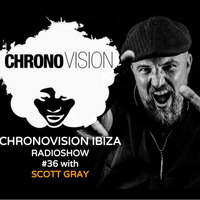 Chronovision Ibiza radioshow #36 w/ Scott Gray by JP Chronic