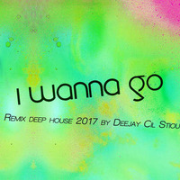 I wanna go (Remix deep house 2017 by Deejay Cil Stiou) by Deejay Cil Stiou