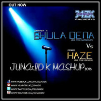 BHULA DENA Vs HAZE - ( DJ NYK Vs DJ NYK ) JUNAID K MASHUP 2016 by Junaid K