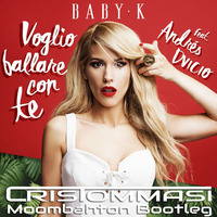 Baby K feat. Andrés Dvicio - Voglio ballare con te (Cris Tommasi Moombahton Bootleg) by Cris Tommasi