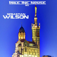 take the house MIXED BY SEBASTIAN WILSON by sebastian wilson