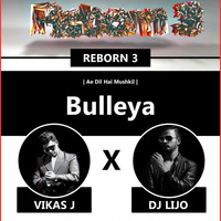 Ae Dil Hai Mushki - Bulleya - DJ LIJO x VIKAS J - Remix by DJ LIJO