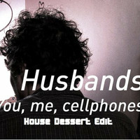 Husbands-You,Me,Cellphones (House Dessert Edit) by House Dessert