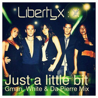 LIBERTY X - JUST A LITTLE BIT MORE - GMAN, WHITE &amp; DA PIERRE MIX by Dj Da Pierre