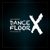 Dancefloor X [Episode 27] by CruX press. Dancefloor X
