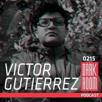 DARK ROOM Podcast 0215: Victor Gutierrez by DARK ROOM