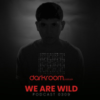 DARK ROOM Podcast 0309: We Are Wild by DARK ROOM