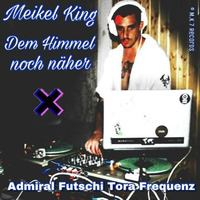 Dem Himmel noch näher / Meikel X Andr.Son King of Techno / Admiral Futschi-Tora Frequenz by Meikel X. Andr.Son                       KING OF TECHNO