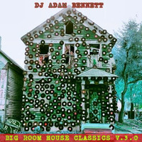 DJ ADAM BENNETT.BIG ROOM HOUSE CLASSICS.V.3.0 by Adam Bennett
