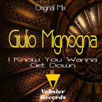 Giulio Mignogna  - I Know You Wanna Get Down - Original Mix by Giulio Mignogna
