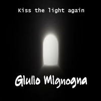 Giulio Mignogna -  Kiss the Light Again by Giulio Mignogna