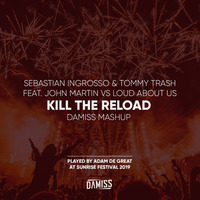 Sebastian Ingrosso &amp; Tommy Trash feat. John Martin vs LOUD ABOUT US - Kill The Reload (Damiss PRIVMASH) * PLAYED BY ADAM DE GREAT AT SUNRISE FESTIVAL 2019 by Damiss