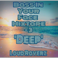 Bass In Your Face Mixtape - 3 (DEEP) by Loud Raverz by Loud Raverz