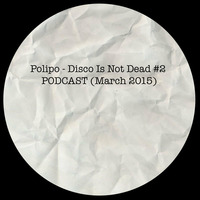 Disco Is Not Dead #2 PODCAST (March `15) by Polipo.Official