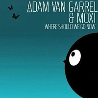 Adam van Garrel &amp; MOXI - Where Should We Go Now (Preview) by MOXI
