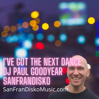 I've Got The Next Dance Mixed DJ Set by Paul Goodyear SanFranDisko by DJ Paul Goodyear - SanFranDisko
