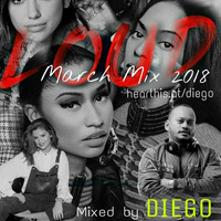 DIEGO Pres LOUD March Mix  2018 by Diego
