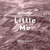 Little Mix//Little Me (B'tter Cover) by B'tter