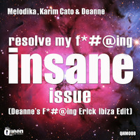 Melodika, Karim Cato &amp; Deanne - Resolve My F*#@ing Insane Issue (Deanne's F*#@ing Erick Ibiza Edit) by DJ Deanne