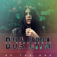 Dua Lipa - Be The One (DJ INOX Remix) by DJ INOX