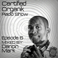 Certified Organik Radio Show Episode 6 by 'Dancin' Mark' by Certified Organik Records
