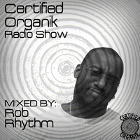 Certified Organik Radio Show by 'Rob Rhythm' by Certified Organik Records