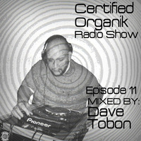 Certified Organik Radio Show Episode 11 by 'Dave Tobon' by Certified Organik Records