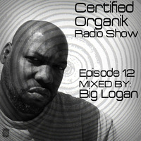 Certified Organik Radio Show Episode 12 by 'Big Logan' by Certified Organik Records